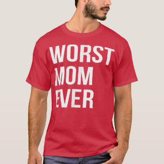 Worst Mom Ever Funny Mother Mommy Gift T-Shirt
