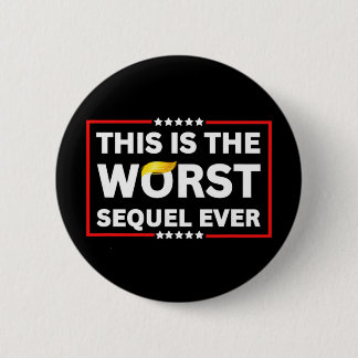 Worst Sequel Ever Anti-trump Political Protest Pat Button