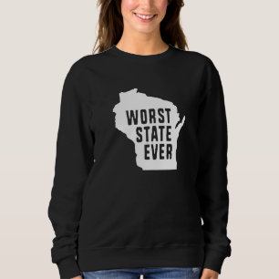 Worst State Ever Wisconsin  1 Sweatshirt