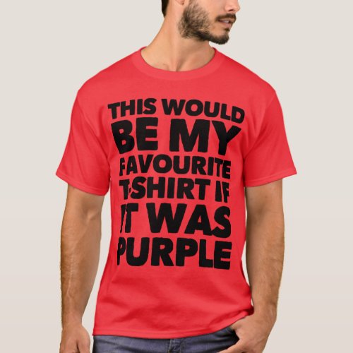 Would Be My Favorite T_shirt If It Was Purple