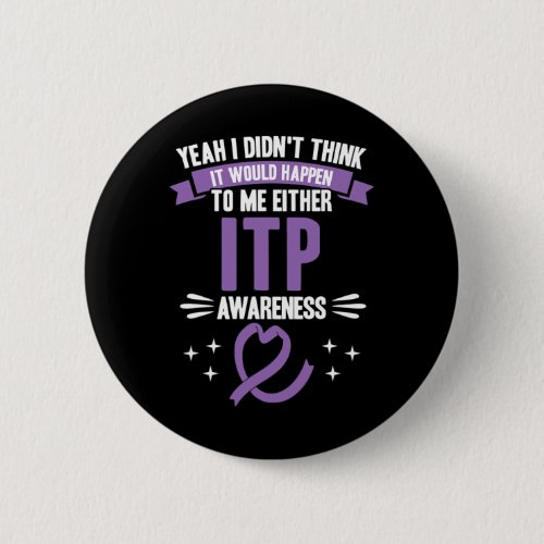 Would Happen To Me Itp Awareness  Button