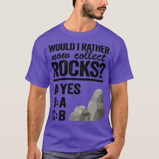 Would I Rather Now Collect Rocks Collector Mineral T-Shirt