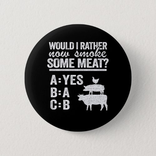 Would I Rather Now Smoke Some Meat Funny BBQ Button