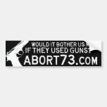 Would It Bother Us More If They Used Guns? Abort73 Bumper Sticker at Zazzle