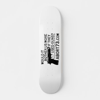Would It Bother Us More If They Used Guns? Abort73 Skateboard Deck by Abort73 at Zazzle