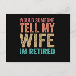 Would Someone Tell my Wife I'm Retired Funny Postcard