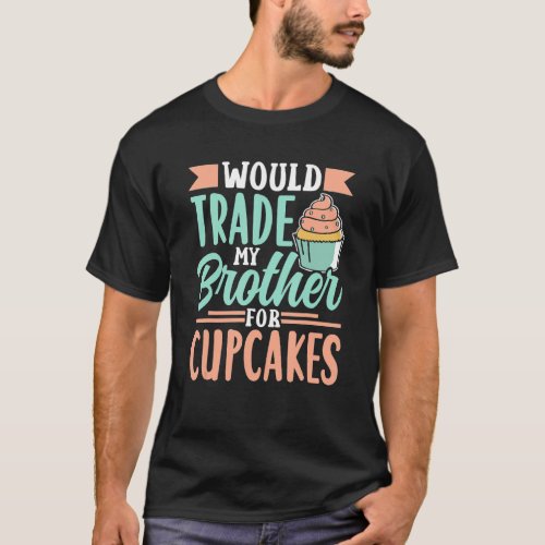 Would Trade My Brother For Cupcakes Cupcake Cute   T_Shirt