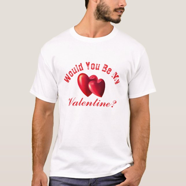 Would You Be My Valentine T-Shirt (Front)