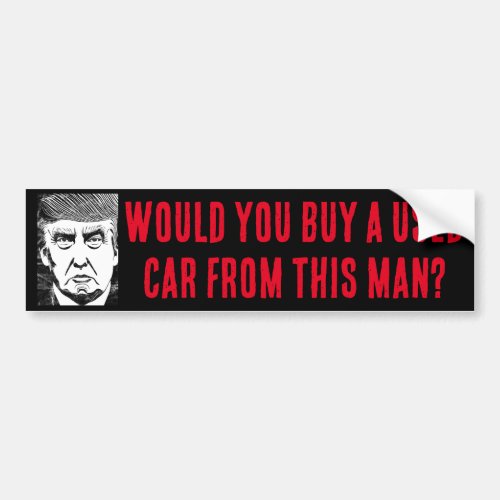 WOULD YOU BUY A USED CAR FROM THIS MAN trump pic Bumper Sticker