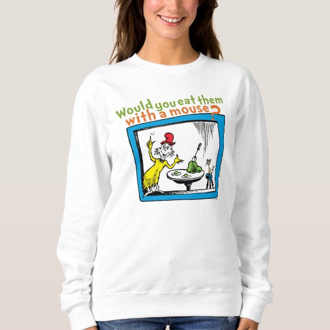 Would You Eat Them With A Mouse? Sweatshirt (Front)