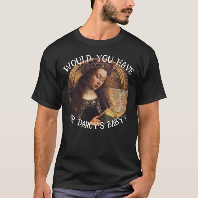 WOULD YOU HAVE MR DARCY'S BABY JANE AUSTEN T-Shirt (Front)