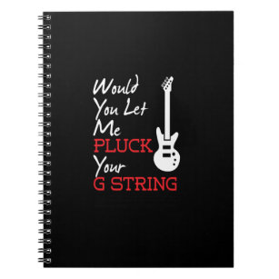 would you let me pluck your G string Notebook