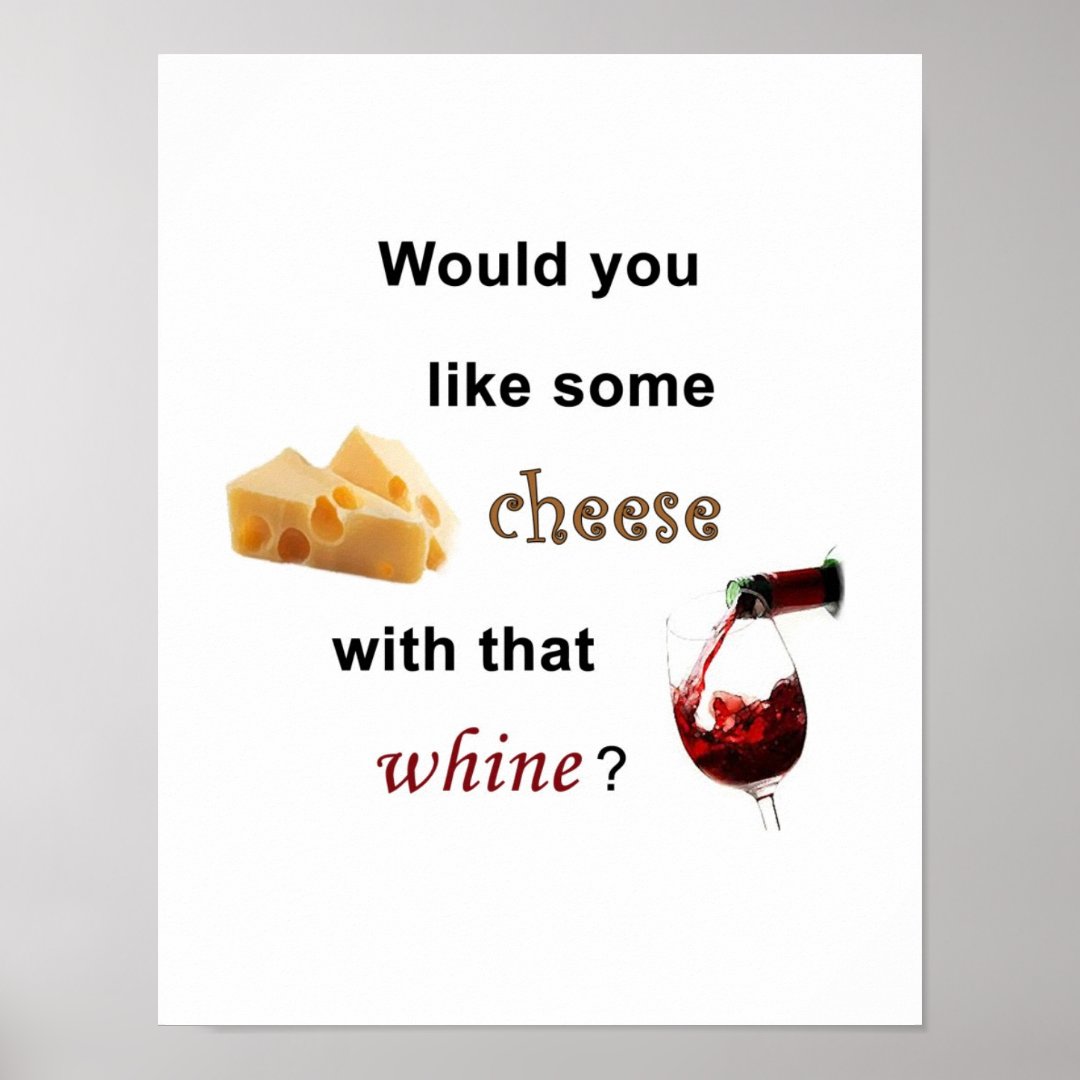 Would you like some cheese with that whine? Poster Zazzle
