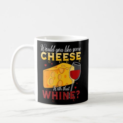 Would You Like Some Cheese With That Whine Wine  Coffee Mug