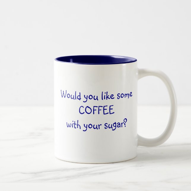 Would you like some COFFEE with your sugar? Mug (Right)
