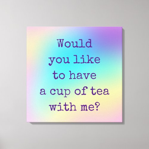 Would You Like To Have A Cup Of Tea With Me Canvas Print