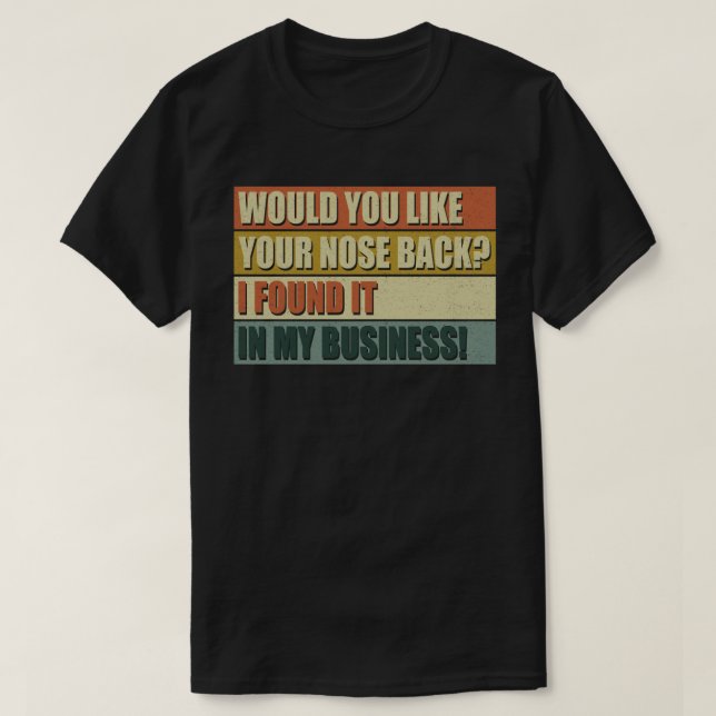 Would You Like Your Nose Back I Found It In My T-Shirt (Design Front)