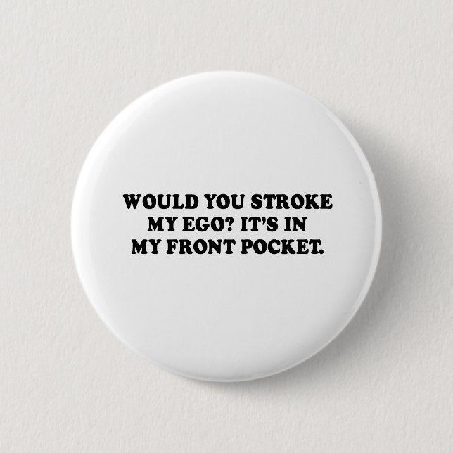 WOULD YOU STROKE MY EGO - ITS IN MY FRONT POCKET T PINBACK BUTTON (Front)