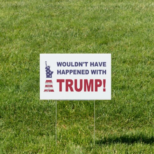 Wouldnt Have Happened With Trump Sign