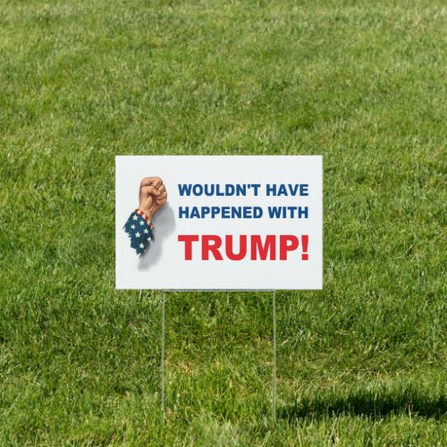 Wouldnt Have Happened With Trump Sign