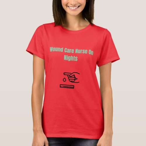 Wound Care Nurse On Nights _ Wound Care Nurse T_Shirt