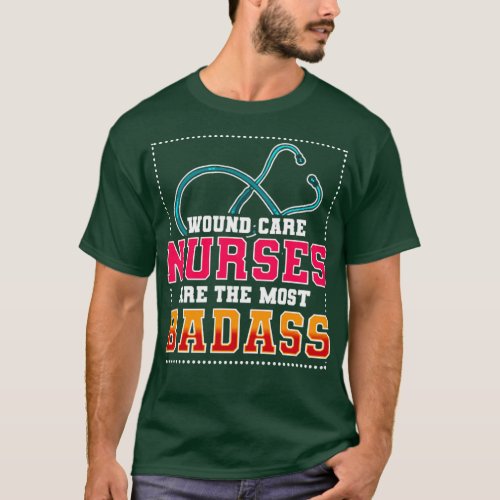 Wound Care Nurses are the most badass  T_Shirt