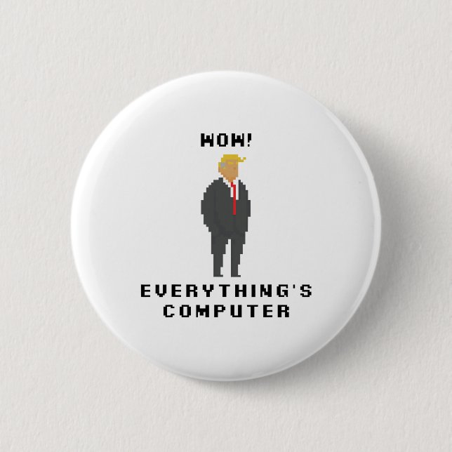 Wow Everything Is Computer Trump Funny Meme Saying Button (Front)
