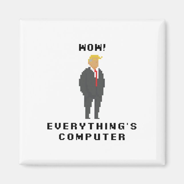 Wow Everything Is Computer Trump Funny Meme Saying Magnet (Front)