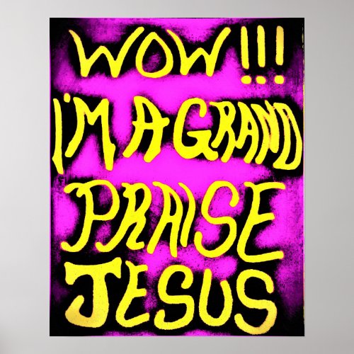 WOW I AM A GRAND PRAISE JESUS POSTER