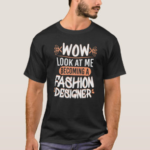 Wow Look At Me Fashion Designer Fashion Students T-Shirt