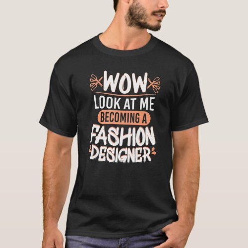 Wow Look At Me Fashion Designer Fashion Students T_Shirt