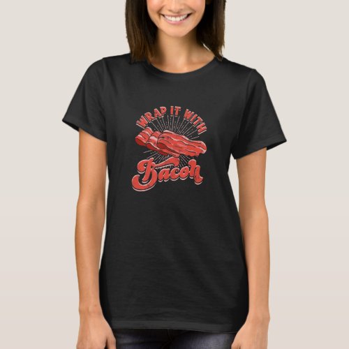 Wrap it with bacon _ bacon T_Shirt