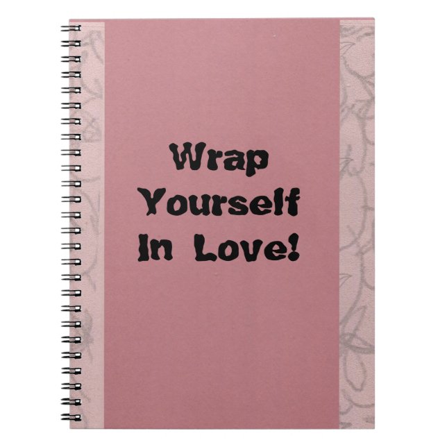 Wrap Yourself In Love!  Notebook (Front)
