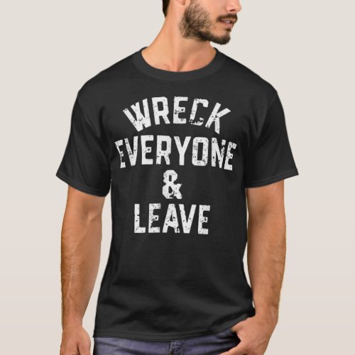 wreck everyone and leave T_Shirt