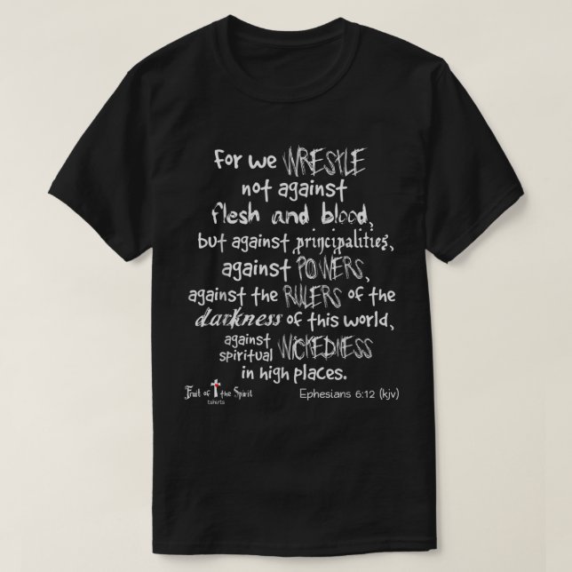 wrestle not against flesh  blood Ephesians 612 Chr T-Shirt (Design Front)