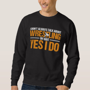 Wrestle  Wrestler I Always Talk About Wrestling Sweatshirt