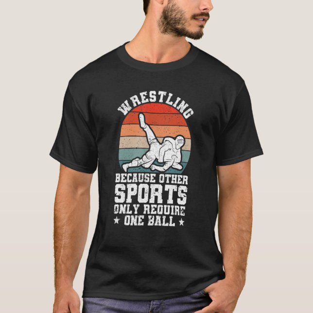 Wrestle Wrestling Because Other Sports Only Requir T-Shirt (Front)