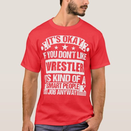 Wrestler lover Its Okay If You Dont Like Wrestler  T_Shirt