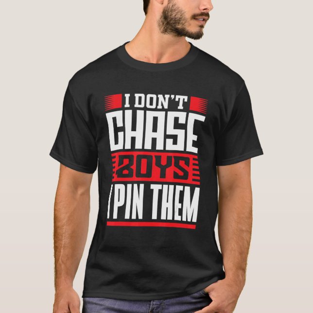 Wrestler Saying I Dont Chase Boys I Pin Them Wrest T-Shirt (Front)
