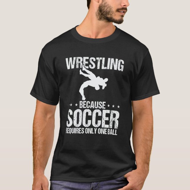 Wrestler Soccer Requires Only One Ball Wrestling T-Shirt (Front)