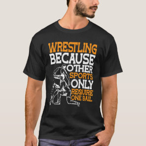 Wrestling Because Other Sports Only Require One Ba T-Shirt