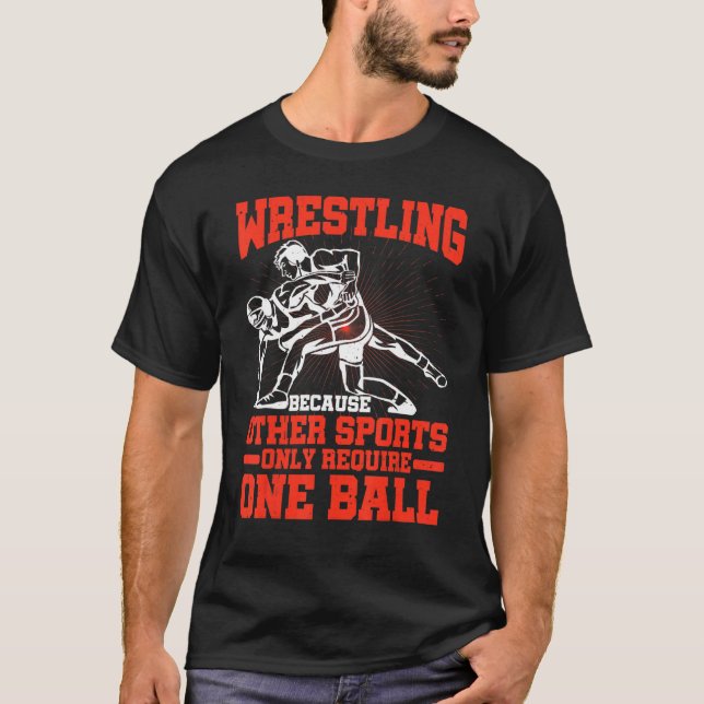 Wrestling Because Other Sports Only Require One Ba T-Shirt (Front)