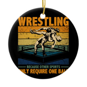 Wrestling Because Other Sports Require One Ball Ceramic Ornament