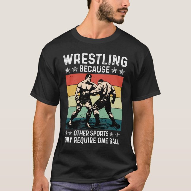 Wrestling Because Other Sports Require One Ball T-Shirt (Front)