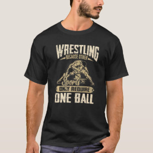 Wrestling Because Other Sports Require One Ball Wr T-Shirt
