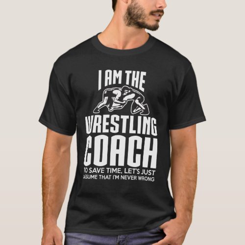 Wrestling Coach Gift _ Assume Im Never Wrong T_Shirt