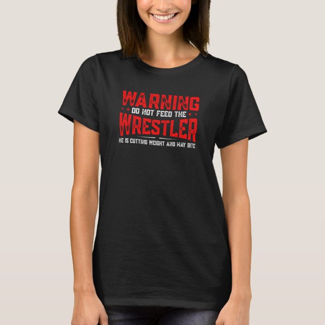 Wrestling Do Not Feed The Wrestler He Is Cutting W T-Shirt (Front)