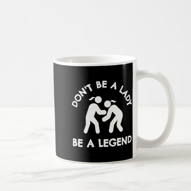 Wrestling Dont Be A Lady Be A Legend  Coffee Mug (Right)