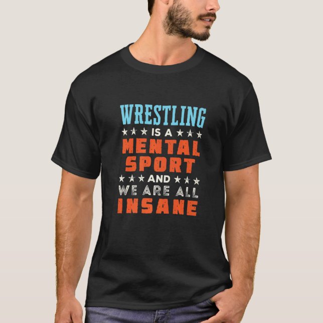 Wrestling Is A Mental Sport  Wrestler Coach T-Shirt (Front)