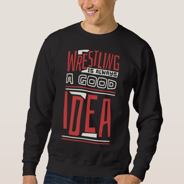 Wrestling Is Always A Good Idea Wrestler and Wrest Sweatshirt (Front)